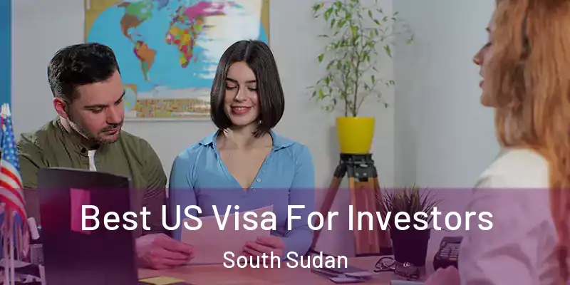  Best US Visa For Investors South Sudan