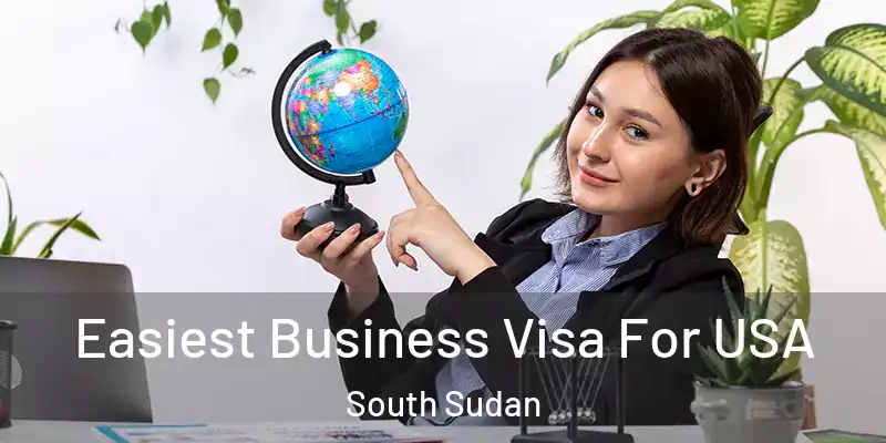  Easiest Business Visa For USA South Sudan