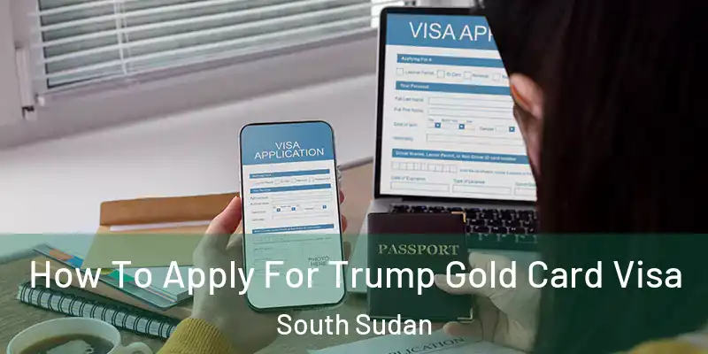  How To Apply For Trump Gold Card Visa South Sudan