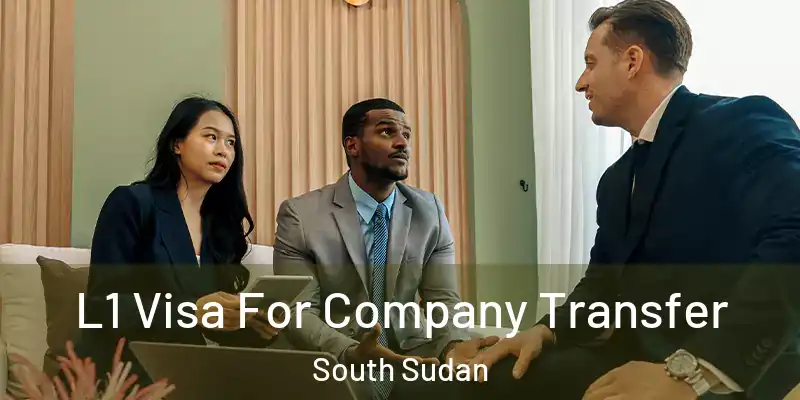  L1 Visa For Company Transfer South Sudan