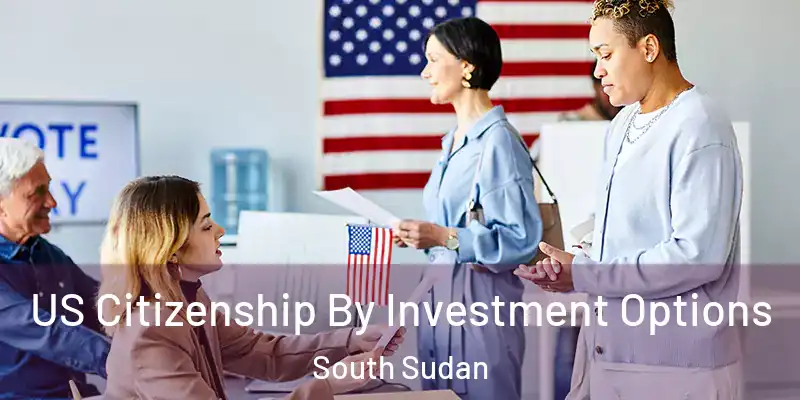  US Citizenship By Investment Options South Sudan