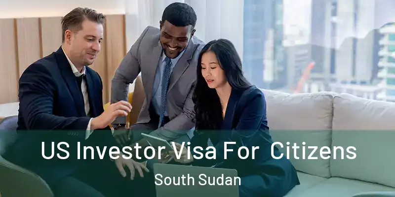  US Investor Visa For Citizens South Sudan
