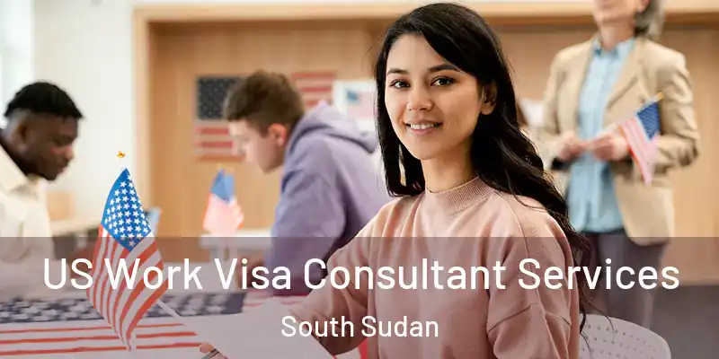  US Work Visa Consultant Services South Sudan